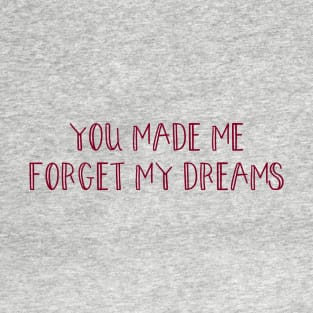 You made me forget my dreams, burgundy T-Shirt